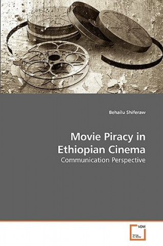 Kniha Movie Piracy in Ethiopian Cinema Behailu Shiferaw