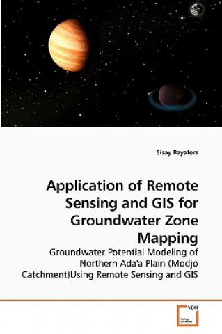 Knjiga Application of Remote Sensing and GIS for Groundwater Zone Mapping Sisay Bayafers