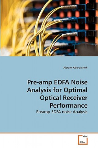 Könyv Pre-amp EDFA Noise Analysis for Optimal Optical Receiver Performance Akram Abu-aisheh