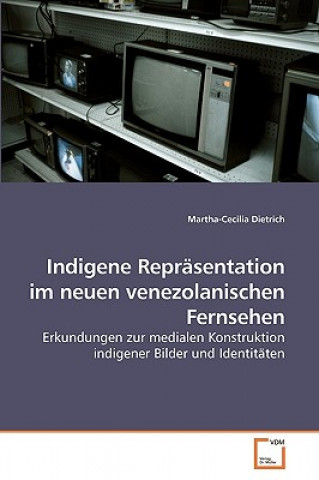 Książka Indigene Reprasentation im neuen venezolanischen Fernsehen Martha-Cecilia Dietrich