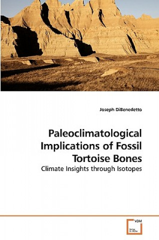 Könyv Paleoclimatological Implications of Fossil Tortoise Bones Joseph DiBenedetto