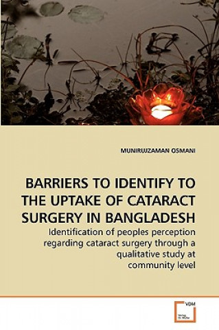 Könyv Barriers to Identify to the Uptake of Cataract Surgery in Bangladesh Munirujzaman Osmani