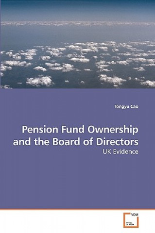 Книга Pension Fund Ownership and the Board of Directors Tongyu Cao