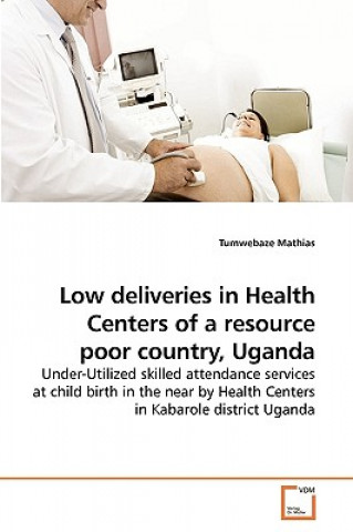 Kniha Low deliveries in Health Centers of a resource poor country, Uganda Tumwebaze Mathias
