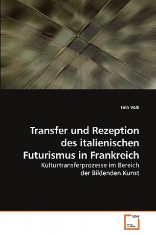 Könyv Transfer und Rezeption des italienischen Futurismus in Frankreich Tina Volk