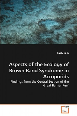 Książka Aspects of the Ecology of Brown Band Syndrome in Acroporids Kirsty Nash