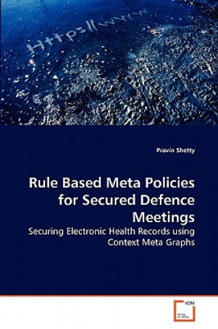 Kniha Rule Based Meta Policies for Secured Defence Meetings Pravin Shetty