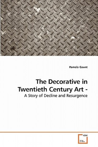 Kniha Decorative in Twentieth Century Art - A Story of Decline and Resurgence Pamela Gaunt