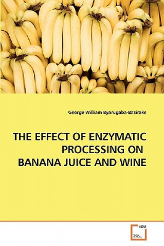 Kniha Effect of Enzymatic Processing on Banana Juice and Wine George William Byarugaba-Bazirake