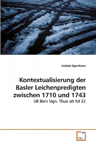 Könyv Kontextualisierung der Basler Leichenpredigten zwischen 1710 und 1743 Liselott Sigurdsson