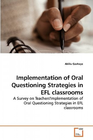 Kniha Implementation of Oral Questioning Strategies in EFL classrooms Aklilu Gashaye