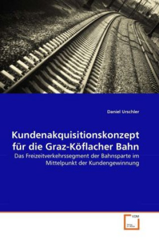 Könyv Kundenakquisitionskonzept für die Graz-Köflacher Bahn Daniel Urschler