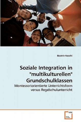 Kniha Soziale Integration in multikulturellen Grundschulklassen Beatrix Koschi