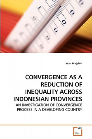 Könyv Convergence as a Reduction of Inequality Across Indonesian Provinces Irfan Mujahid