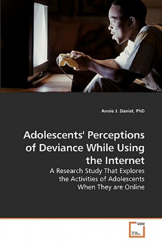 Könyv Adolescents' Perceptions of Deviance While Using the Internet Annie J. Daniel