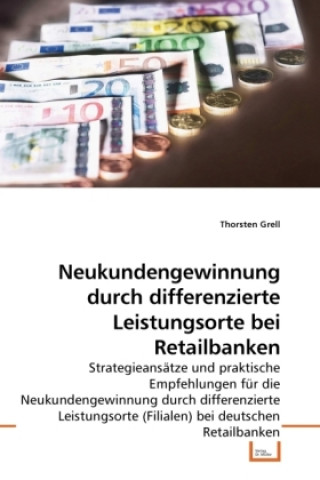 Könyv Neukundengewinnung durch differenzierte Leistungsorte bei Retailbanken Thorsten Grell