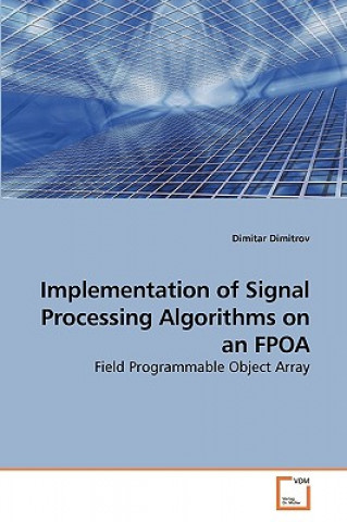Könyv Implementation of Signal Processing Algorithms on an FPOA Dimitar Dimitrov