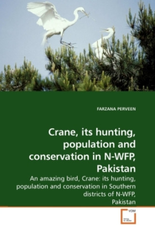 Book Crane, its hunting, population and conservation in N-WFP, Pakistan Farzana Perveen