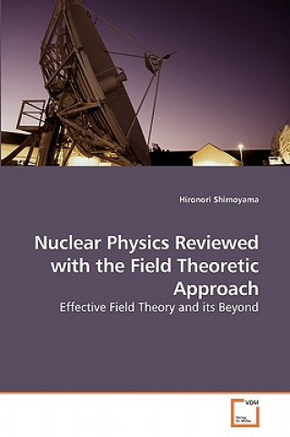 Книга Nuclear Physics Reviewed with the Field Theoretic Approach Hironori Shimoyama