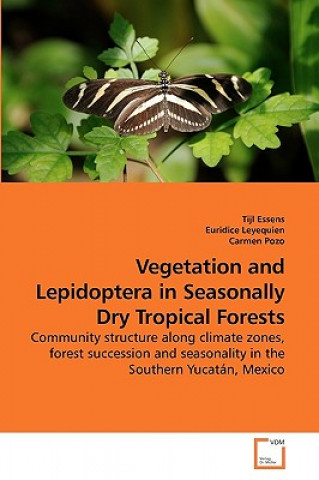 Libro Vegetation and Lepidoptera in Seasonally Dry Tropical Forests Tijl Essens