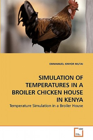 Könyv Simulation of Temperatures in a Broiler Chicken House in Kenya Emmanuel K. Mutai