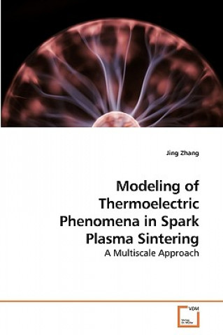 Kniha Modeling of Thermoelectric Phenomena in Spark Plasma Sintering Jing Zhang