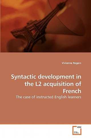 Könyv Syntactic development in the L2 acquisition of French Vivienne Rogers