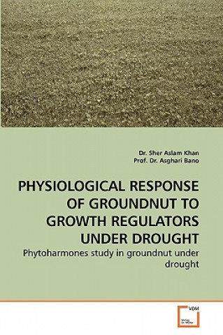 Kniha Physiological Response of Groundnut to Growth Regulators Under Drought Sher A. Khan