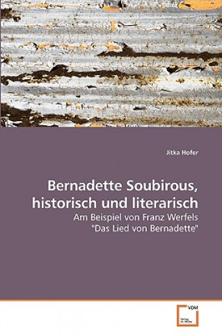 Könyv Bernadette Soubirous, historisch und literarisch Jitka Hofer