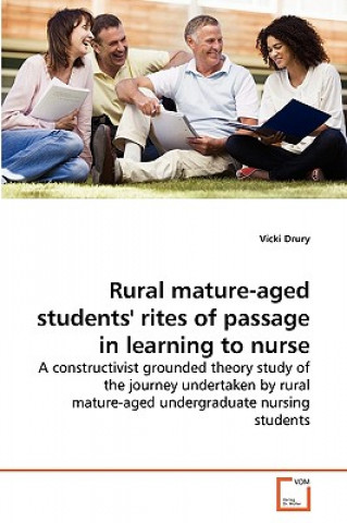 Книга Rural mature-aged students' rites of passage in learning to nurse Vicki Drury