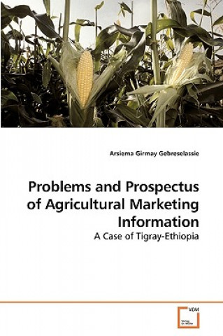 Könyv Problems and Prospectus of Agricultural Marketing Information Arsiema Girmay Gebreselassie