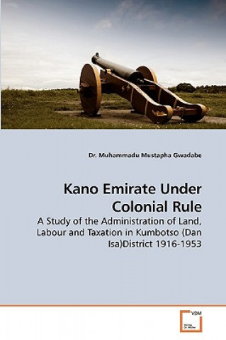 Kniha Kano Emirate Under Colonial Rule Dr Muhammadu Mustapha Gwadabe