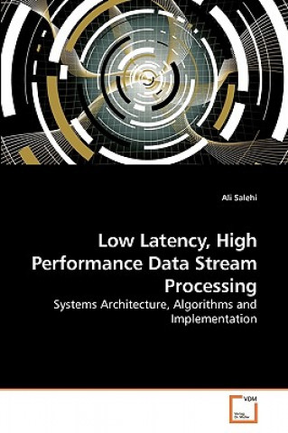 Kniha Low Latency, High Performance Data Stream Processing Ali Salehi