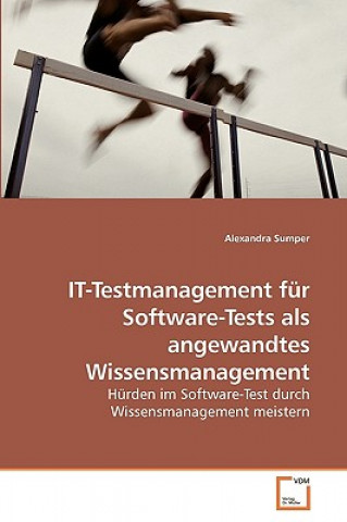 Kniha IT-Testmanagement fur Software-Tests als angewandtes Wissensmanagement Alexandra Sumper