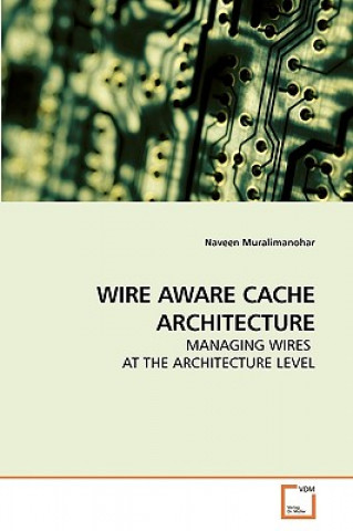 Книга Wire Aware Cache Architecture Naveen Muralimanohar