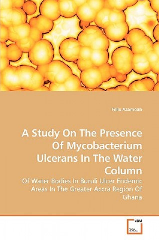 Könyv Study On The Presence Of Mycobacterium Ulcerans In The Water Column Felix Asamoah