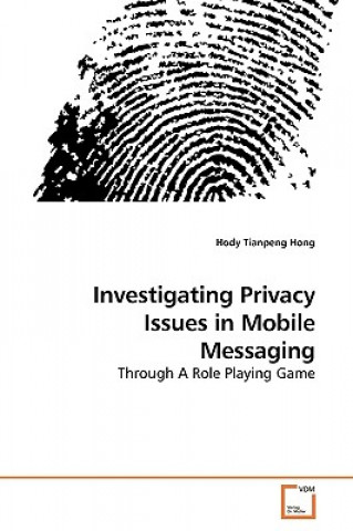 Kniha &#65279;Investigating Privacy Issues in Mobile Messaging Hody Tianpeng Hong