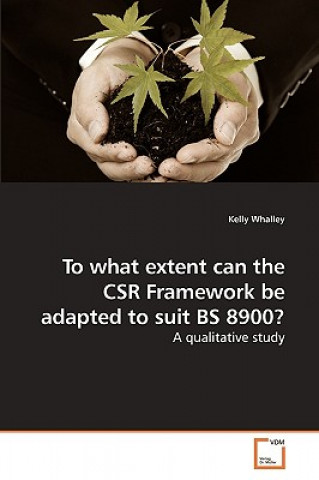 Książka To what extent can the CSR Framework be adapted to suit BS 8900? Kelly Whalley