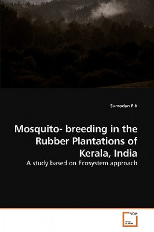 Knjiga Mosquito- breeding in the Rubber Plantations of Kerala, India P. K. Sumodan