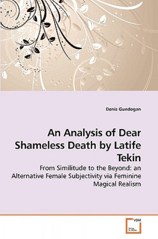 Kniha Analysis of Dear Shameless Death by Latife Tekin Deniz Gundogan