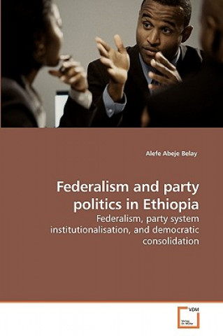 Book Federalism and party politics in Ethiopia Alefe Abeje Belay