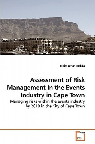 Könyv Assessment of Risk Management in the Events Industry in Cape Town Tahira Jehan Makda