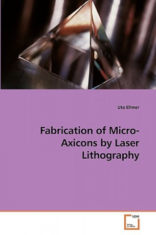 Книга Fabrication of Micro-Axicons by Laser Lithography Uta Ellmer