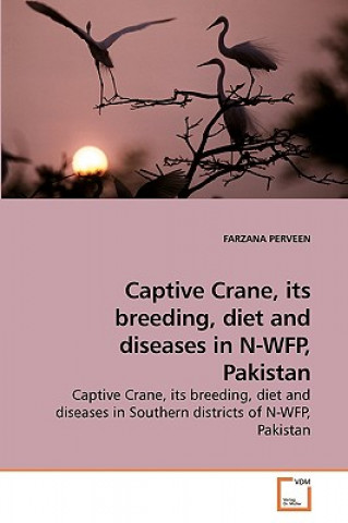 Carte Captive Crane, its breeding, diet and diseases in N-WFP, Pakistan Farzana Perveen