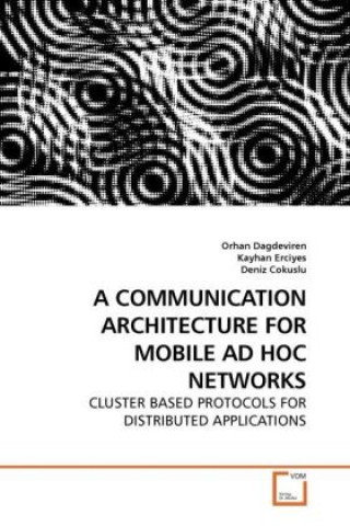 Könyv A COMMUNICATION ARCHITECTURE FOR MOBILE AD HOC NETWORKS Orhan Dagdeviren