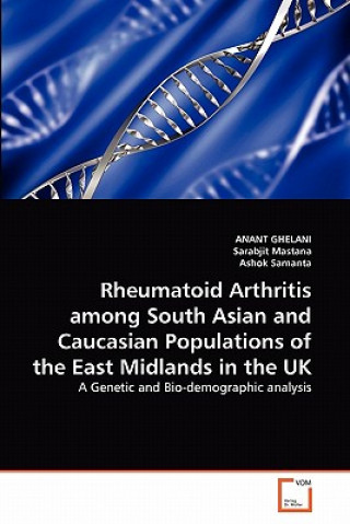 Kniha Rheumatoid Arthritis among South Asian and Caucasian Populations of the East Midlands in the UK Anant Ghelani