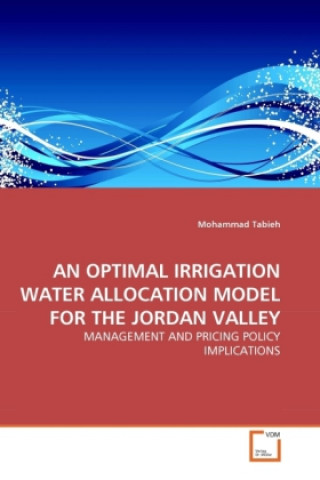Книга AN OPTIMAL IRRIGATION WATER ALLOCATION MODEL FOR THE JORDAN VALLEY Mohammad Tabieh