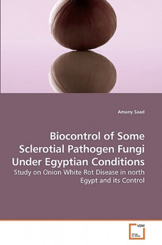 Книга Biocontrol of Some Sclerotial Pathogen Fungi Under Egyptian Conditions Amany Saad