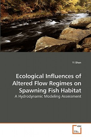 Kniha Ecological Influences of Altered Flow Regimes on Spawning Fish Habitat Yi Shen