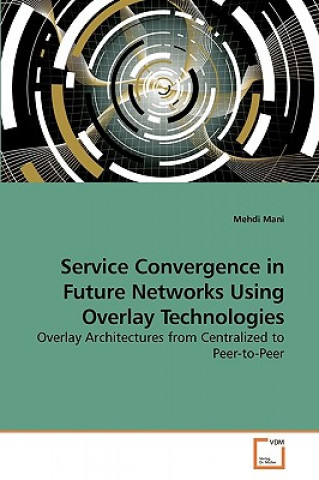 Könyv Service Convergence in Future Networks Using Overlay Technologies Mehdi Mani